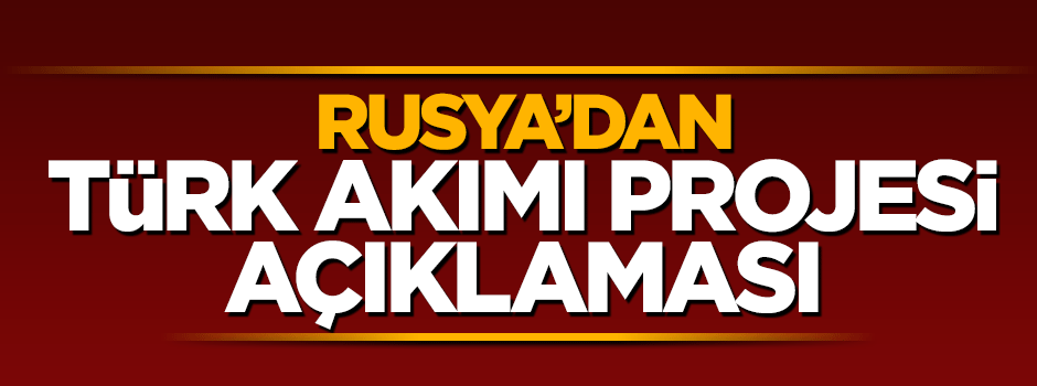 Rusya'dan Türk Akımı Projesi açıklaması