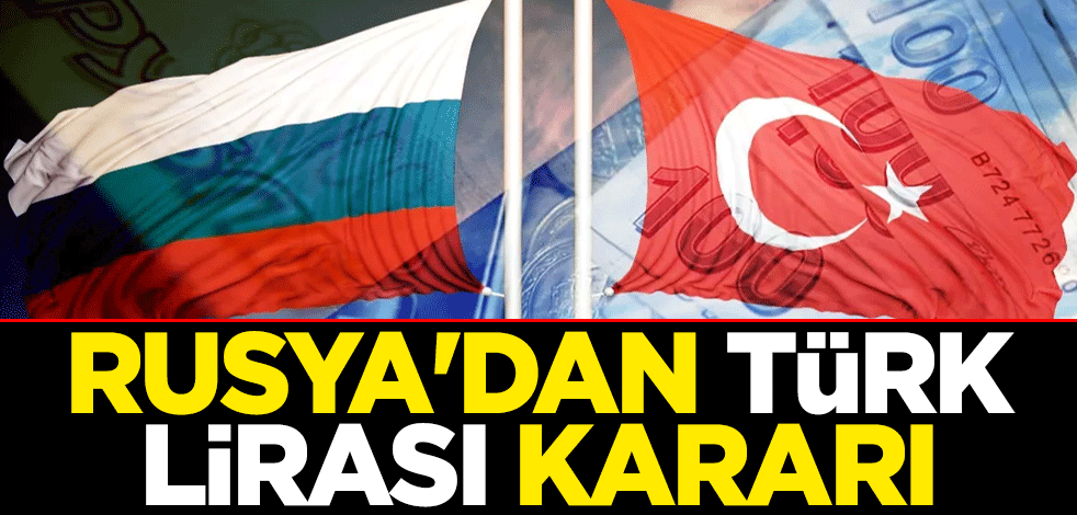 Rusya'dan Türk lirası kararı