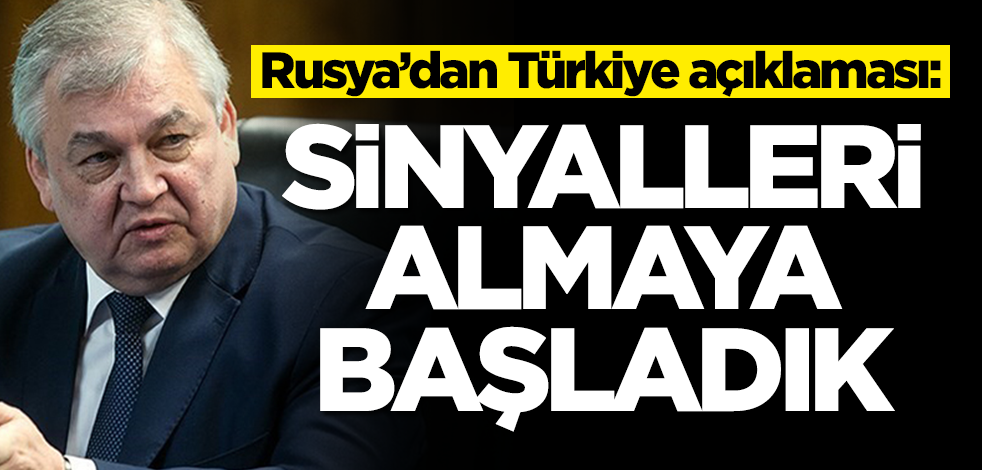 Rusya'dan Türkiye açıklaması: Bazı sinyaller alıyoruz