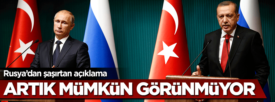 Rusya;'dan Türkiye açıklaması: Mümkün görünmüyor