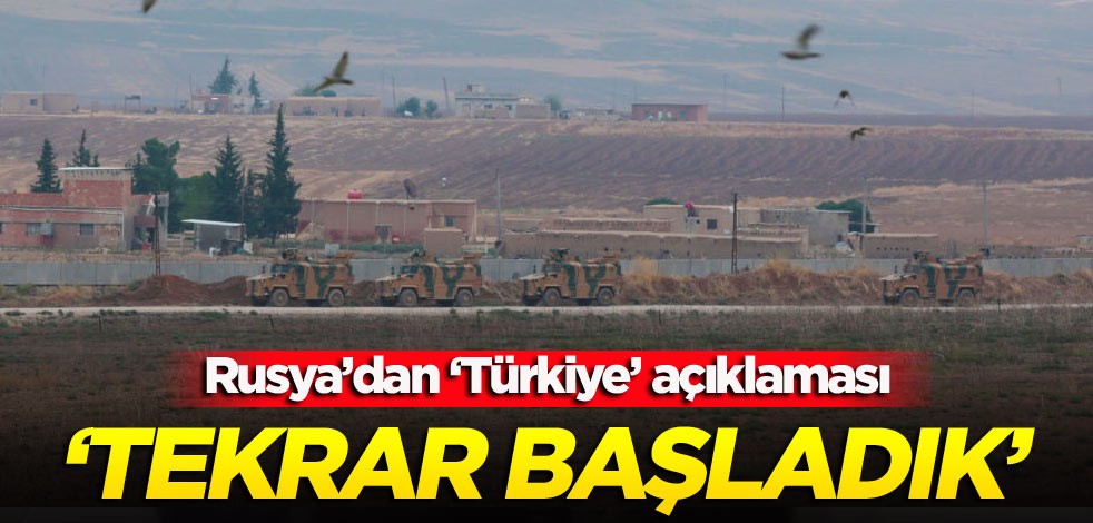 Rusya’dan ‘Türkiye’ açıklaması: Tekrar başladık