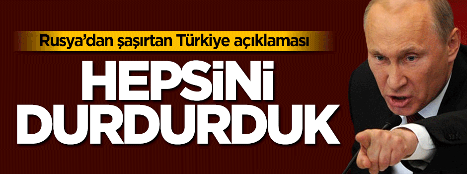 Rusya'dan Türkiye açıklaması: Türkiye ile bütün işbirliğimiz durduruldu
