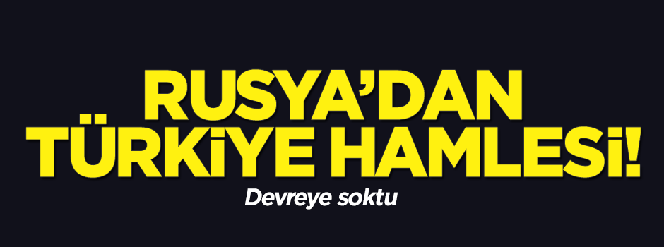 Rusya'dan Türkiye hamlesi! Devreye soktu