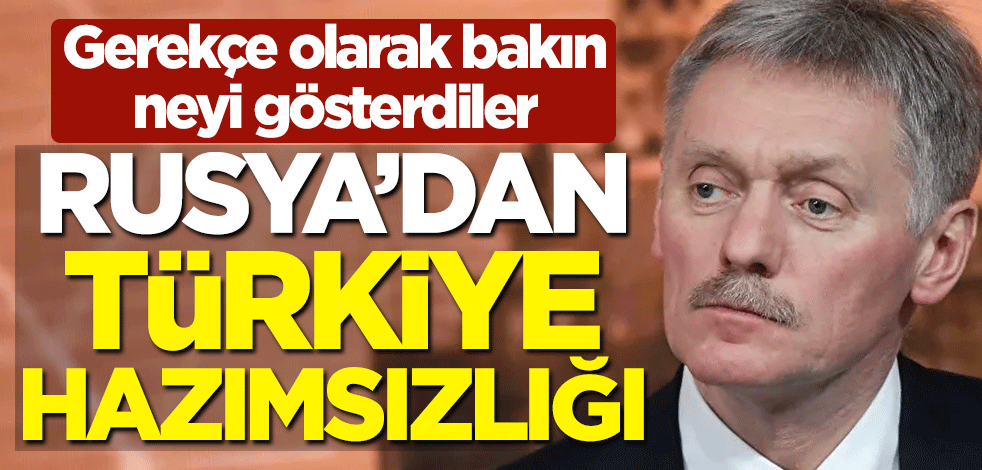 Rusya'dan Türkiye hazımsızlığı! Gerekçe olarak bakın neyi gösterdiler