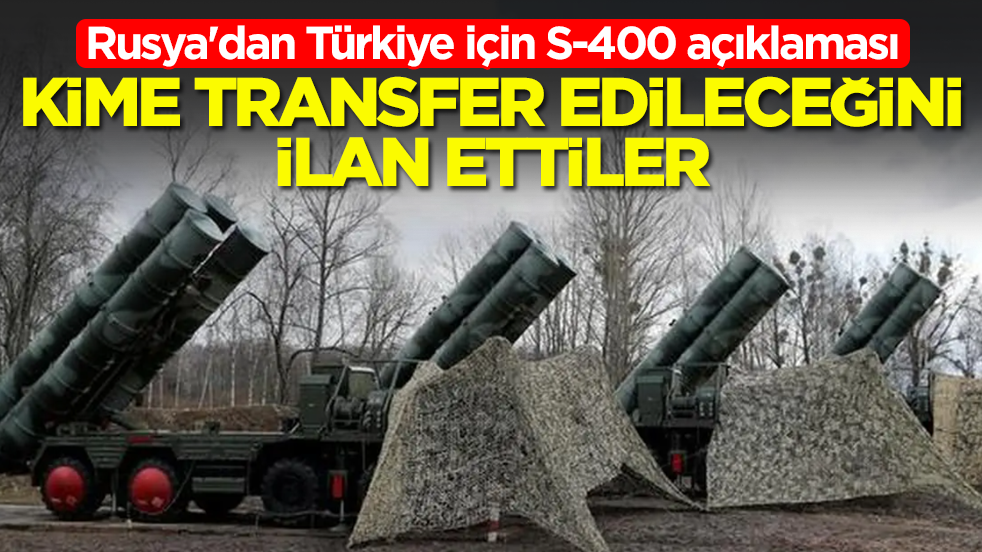 Rusya'dan Türkiye için flaş S-400 açıklaması: Kime transfer edileceğini ilan ettiler