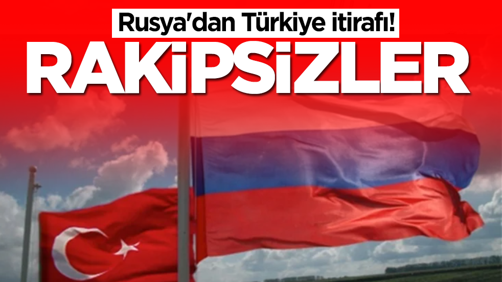 Rusya'dan Türkiye itirafı: Rakipsizler