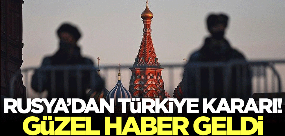 Rusya'dan Türkiye kararı! Güzel haber geldi