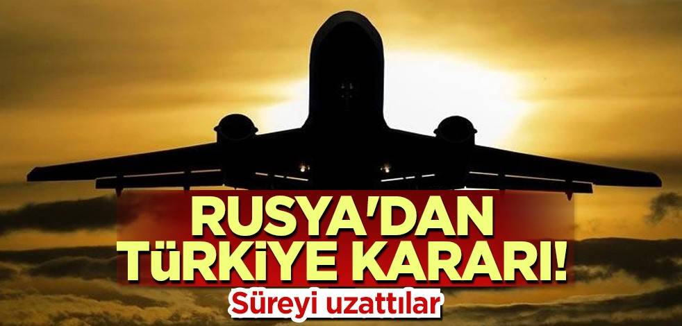 Rusya'dan Türkiye kararı! Süreyi uzattılar