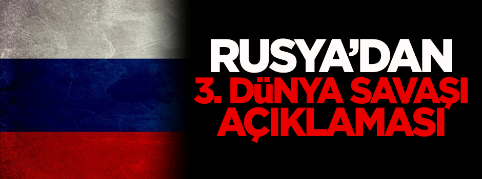 Rusya'dan Türkiye ve 3. Dünya Savaşı açıklaması