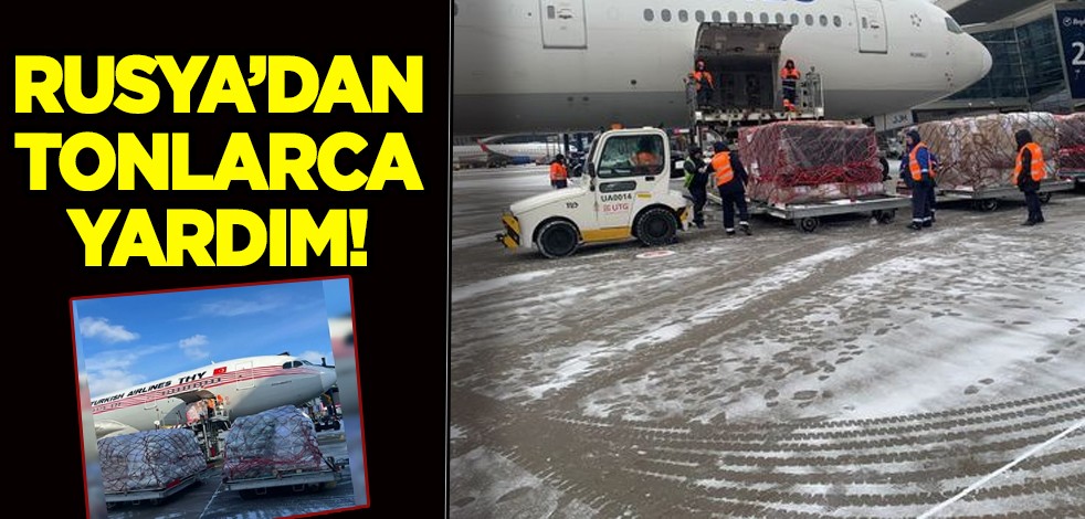Rusya'dan Türkiye’deki deprem felaketi sonrası tonlarca, çok büyük yardım! Açıklamasını böyle duyurdular