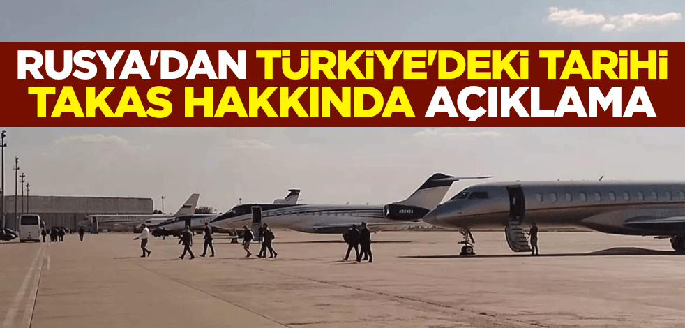 Rusya'dan Türkiye'deki tarihi takas hakkında açıklama