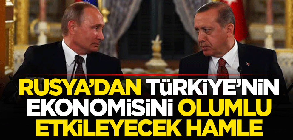 Rusya'dan Türkiye'nin ekonomisini olumlu etkileyecek hamle