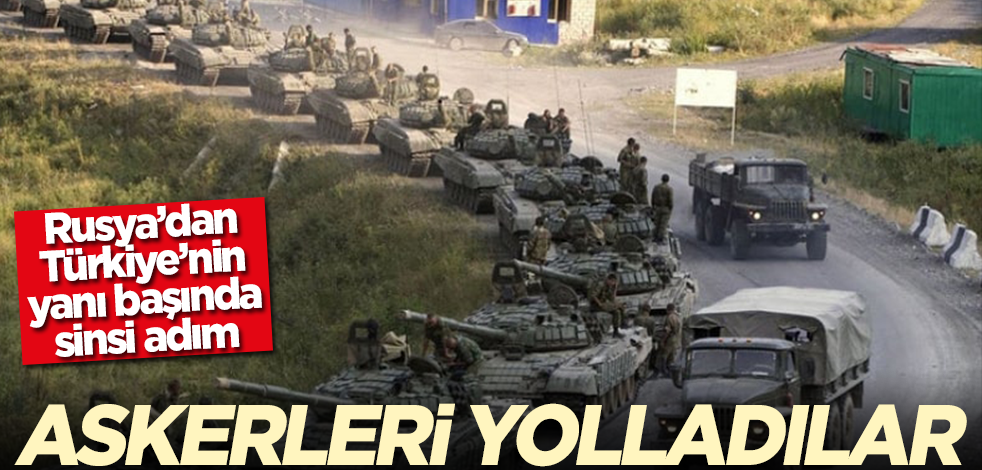 Rusya'dan Türkiye'nin yanı başında sinsi adım! Askerleri yolladılar