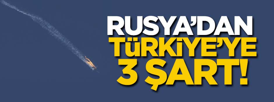 Rusya'dan Türkiye'ye 3 şart!