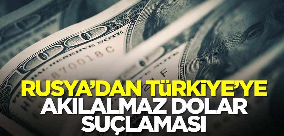 Rusya'dan Türkiye'ye akılalmaz dolar suçlaması! Orada üretildiler