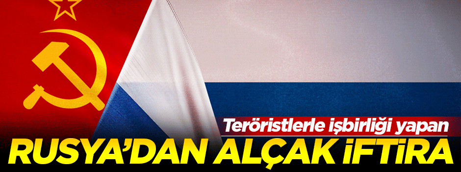 Rusya'dan Türkiye'ye alçak iftira!