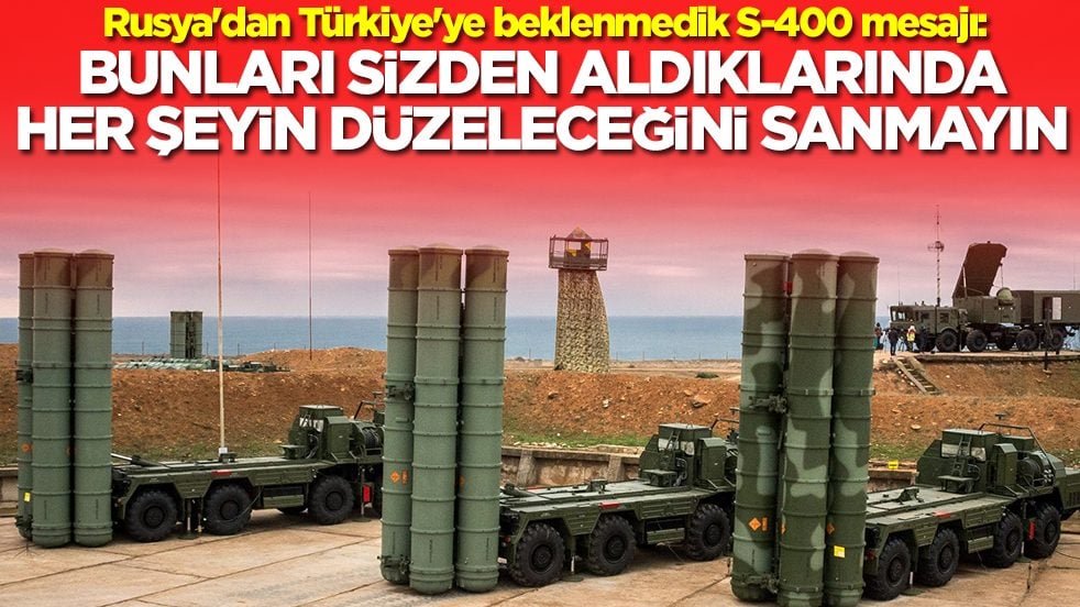 Rusya'dan Türkiye'ye beklenmedik S-400 mesajı: Bunları sizden aldıklarında her şeyin düzeleceğini sanmayın