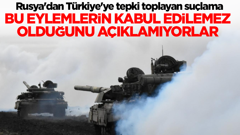 Rusya'dan Türkiye'ye beklenmedik suçlama: Bu eylemlerin kabul edilemez olduğunu açıklamıyorlar