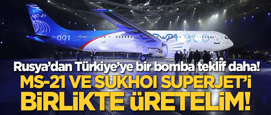 Rusya'dan Türkiye'ye bomba teklif: MS-21 ve SSJ100 yolcu uçaklarını birlikte üretelim!