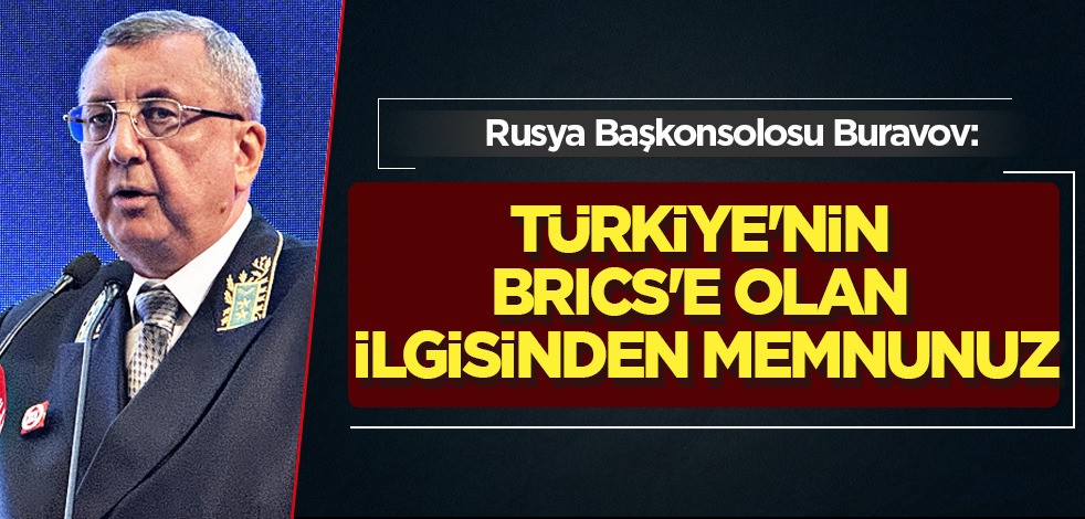 Rusya Başkonsolosu Buravov: Türkiye'nin BRICS'e olan ilgisinden memnunuz! Rusya'dan Türkiye'ye BRICS cevabı!