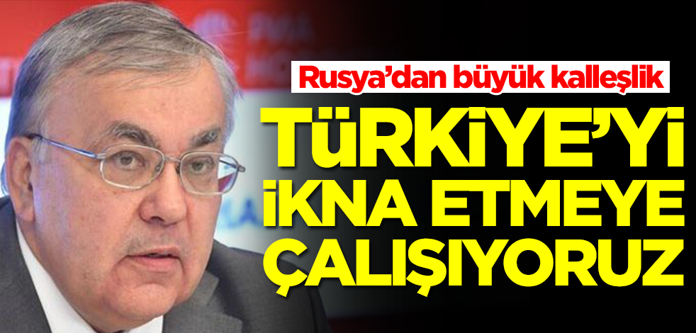 Rusya'dan Türkiye'ye büyük kalleşlik! 'Ankara'yı ikna etmeye çalışıyoruz' diyerek duyurdular