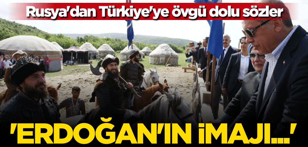 Rusya'dan Türkiye'ye büyük övgü: Erdoğan'ın imajı bu başarıya katkı sağlıyor