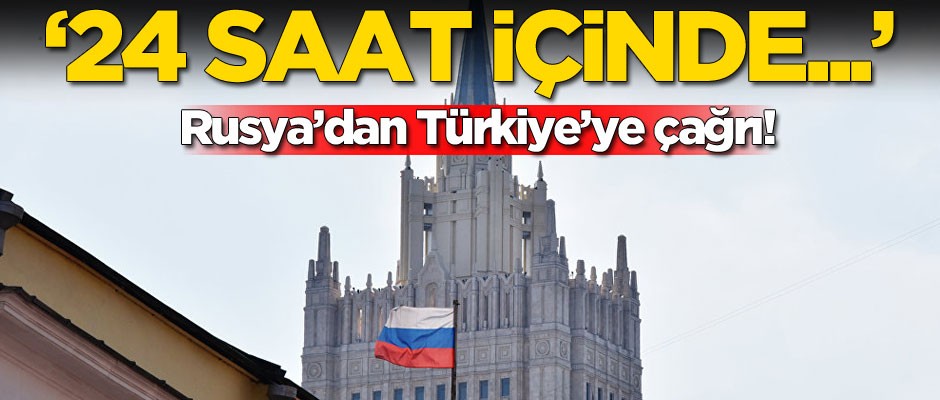 Rusya'dan Türkiye'ye çağrı! '24 saat içinde...'