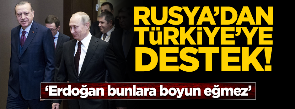 Rusya'dan Türkiye'ye destek çağrısı: Erdoğan boyun eğmez!