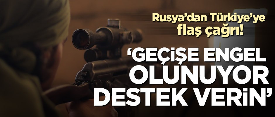 Rusya’dan Türkiye’ye flaş çağrı! ‘Geçişe engel olunuyor, destek verin’