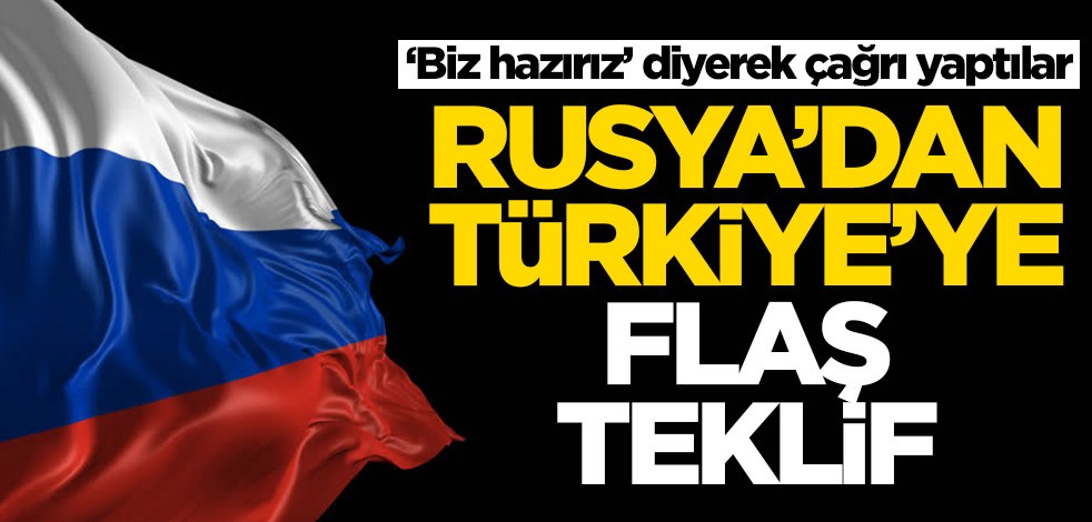 Rusya'dan Türkiye'ye flaş teklif: Biz hazırız