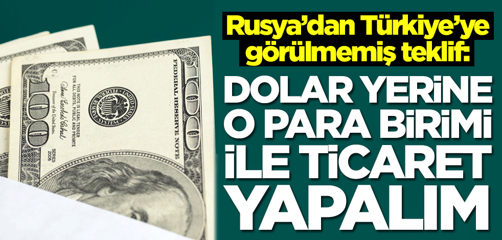 Rusya’dan Türkiye’ye görülmemiş teklif: Dolar yerine o para birimi ile ticaret yapalım