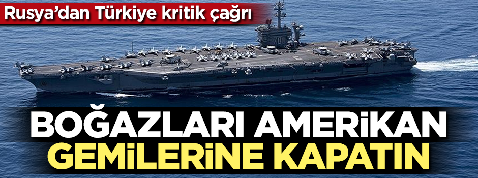 Rusya'dan Türkiye'ye kritik çağrı: Boğazları Amerikan savaş gemilerine kapatın