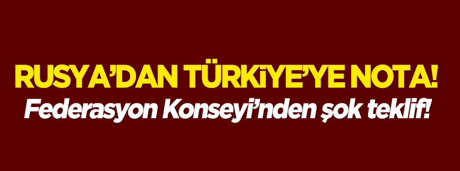 Rusya'dan Türkiye'ye nota!