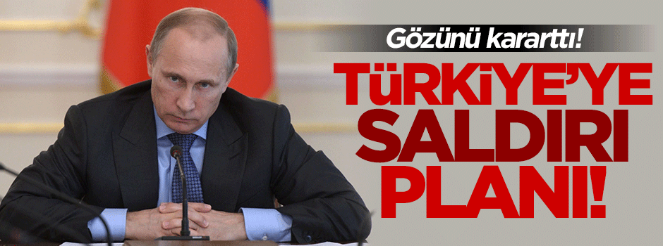 Rusya'dan Türkiye'ye saldırı planı!