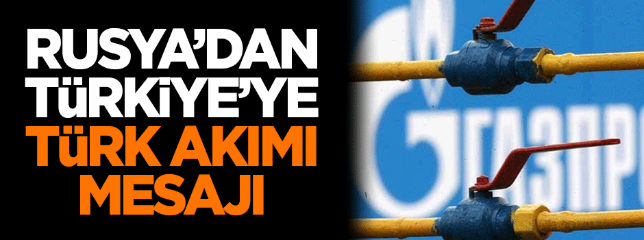 Rusya'dan Türkiye'ye 'Türk Akımı' mesajı