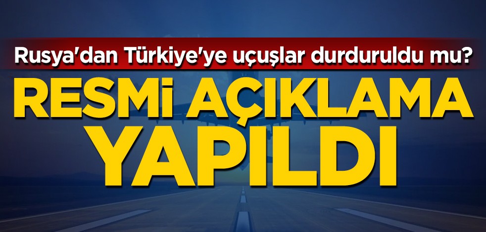 Rusya'dan Türkiye'ye uçuşlar durduruldu mu? Resmi açıklama