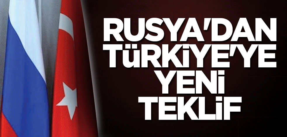 Rusya'dan Türkiye'ye yeni teklif