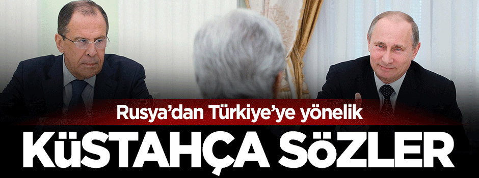 Rusya'dan Türkiye'ye yönelik küstahça açıklama
