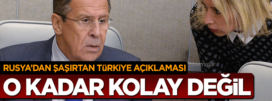 Rusya'dan Türkiye'ye yönelik tuhaf açıklama: O kadar kolay değil
