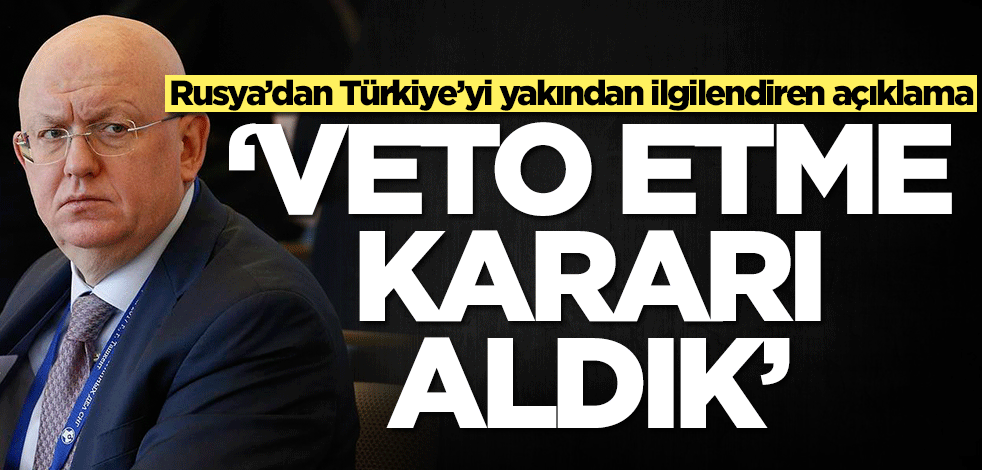 Rusya’dan Türkiye’yi yakından ilgilendiren açıklama: Veto etme kararı aldık