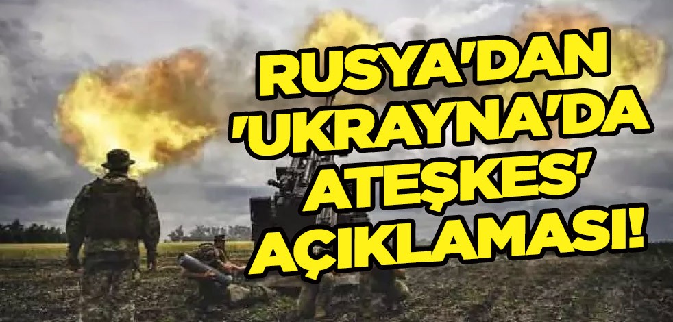 Rusya'dan 'Ukrayna'da ateşkes' açıklaması! Resmen duyuruldu: Tüm temas hattı boyunca geçerli olacak