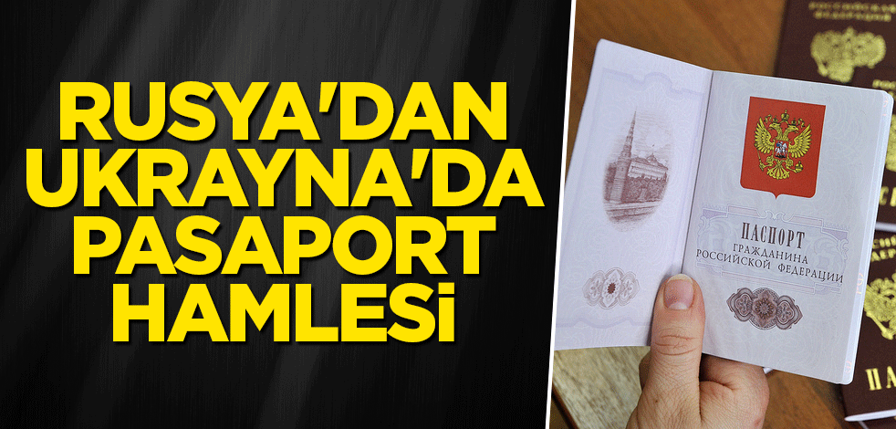Rusya'dan Ukrayna'da pasaport hamlesi