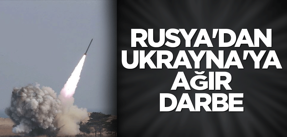 Rusya'dan Ukrayna'ya ağır darbe