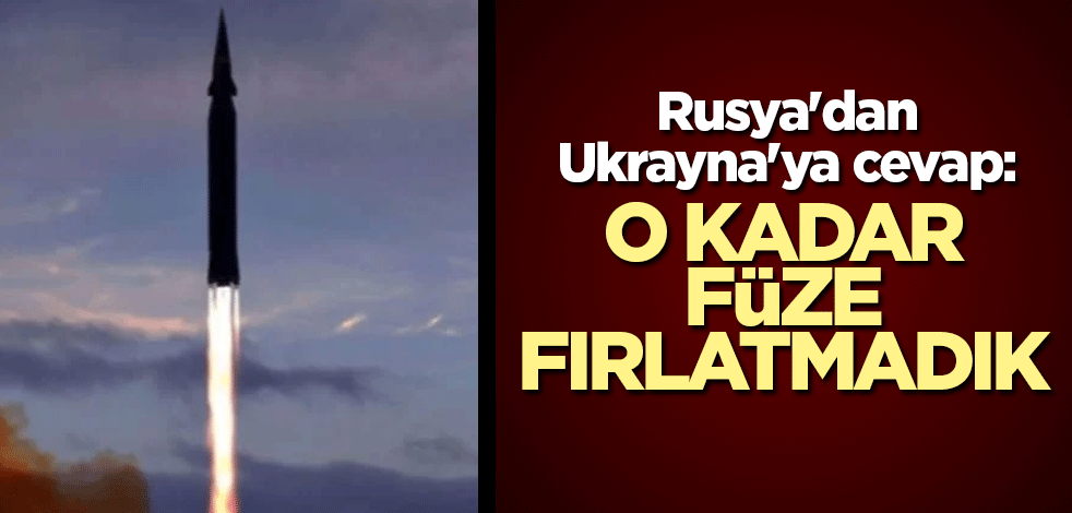 Rusya'dan Ukrayna'ya cevap: O kadar füze fırlatmadık