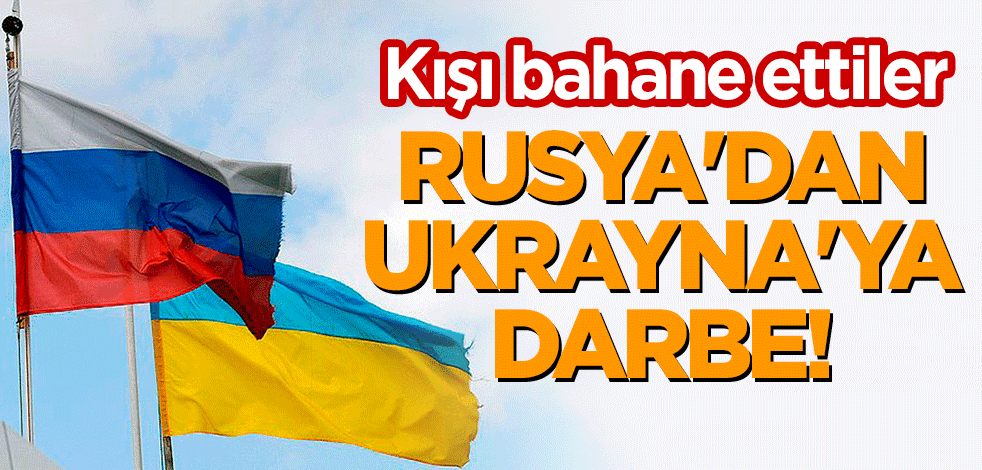 Rusya'dan Ukrayna'ya darbe! Kışı bahane ettiler