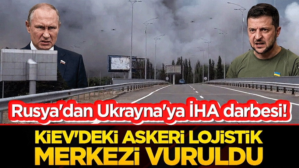 Rusya'dan Ukrayna'ya İHA darbesi! Kiev'deki askeri lojistik merkezi vuruldu!