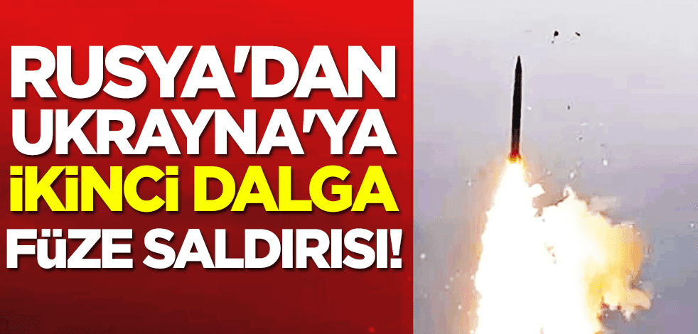 Rusya'dan Ukrayna'ya ikinci dalga füze saldırısı!