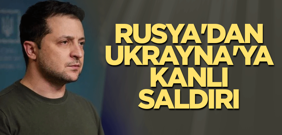 Rusya'dan Ukrayna'ya kanlı saldırı