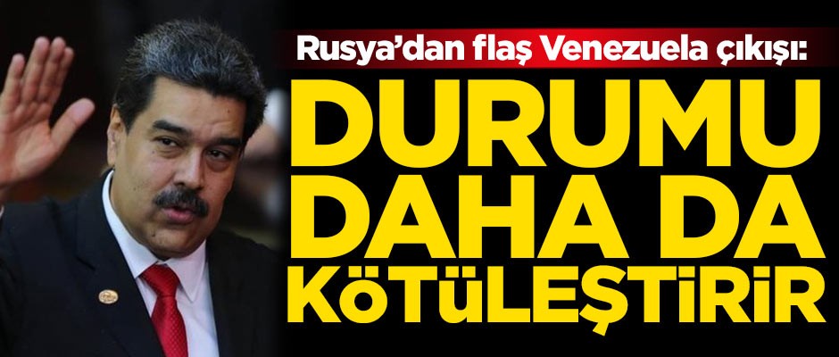 Rusya'dan Venezuela açıklaması: Durumu daha da kötüleştirir