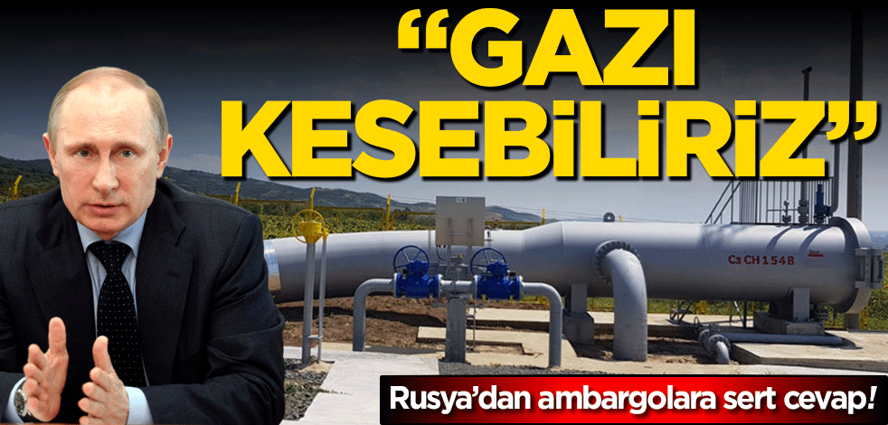 Rusya’dan, yapılan ambargolara sert cevap! "Gazı kesebiliriz"